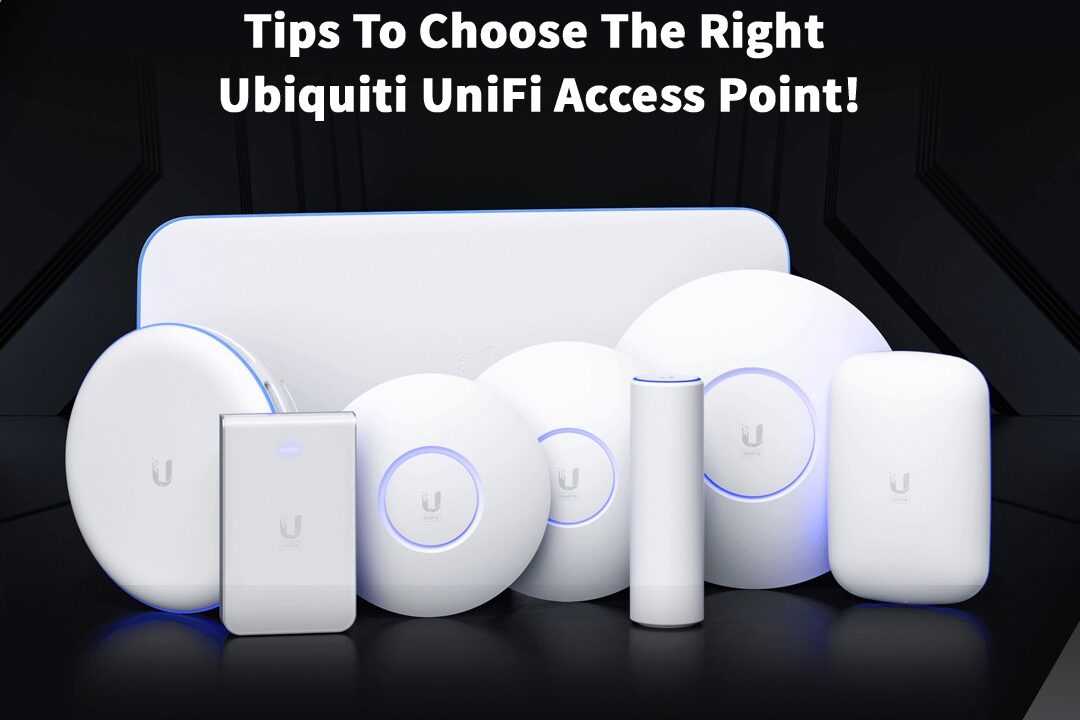 Tips To Choose The Right Ubiquiti UniFi Access Point!