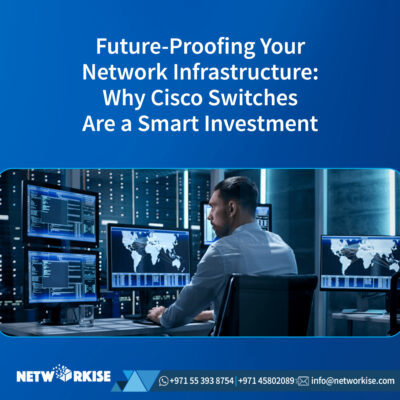 Future-Proofing Your Network Infrastructure: Why Cisco Switches Are a Smart Investment