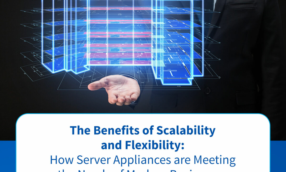 The Benefits of Scalability and Flexibility: How Server Appliances are Meeting the Needs of Modern Businesses