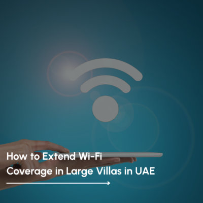How to Extend Wi-Fi Coverage in Large Villas in UAE (A Practical Guide)