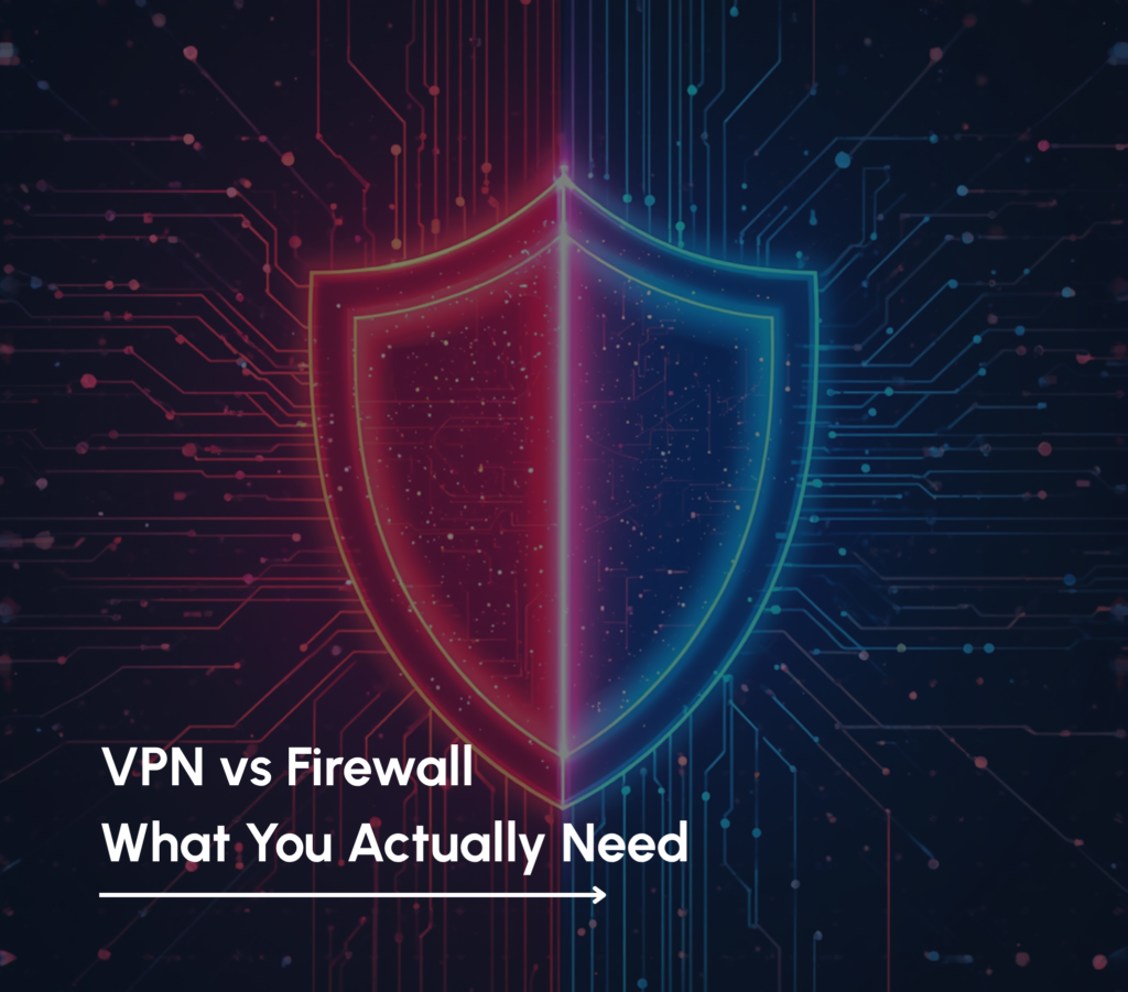 VPN vs Firewall: What You Actually Need