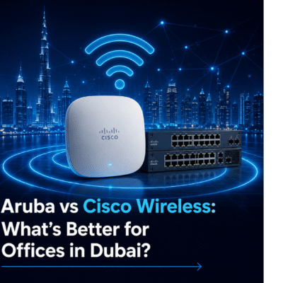 Aruba vs Cisco Wireless: What’s Better for Offices in Dubai?